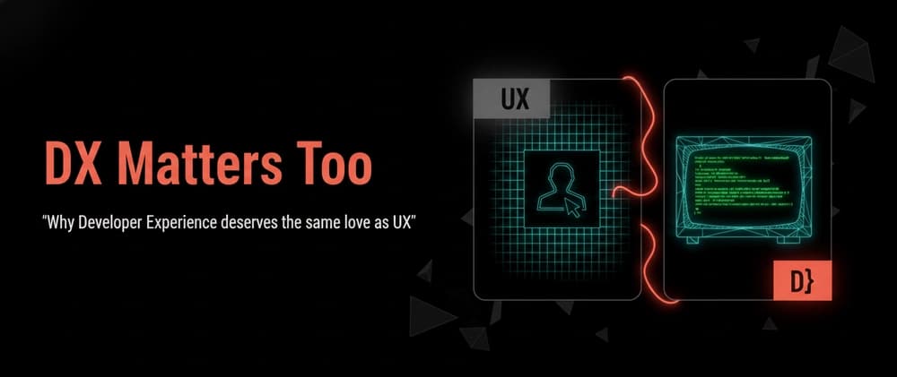 DX Matters Too: Why Developer Experience Deserves the Same Love as UX